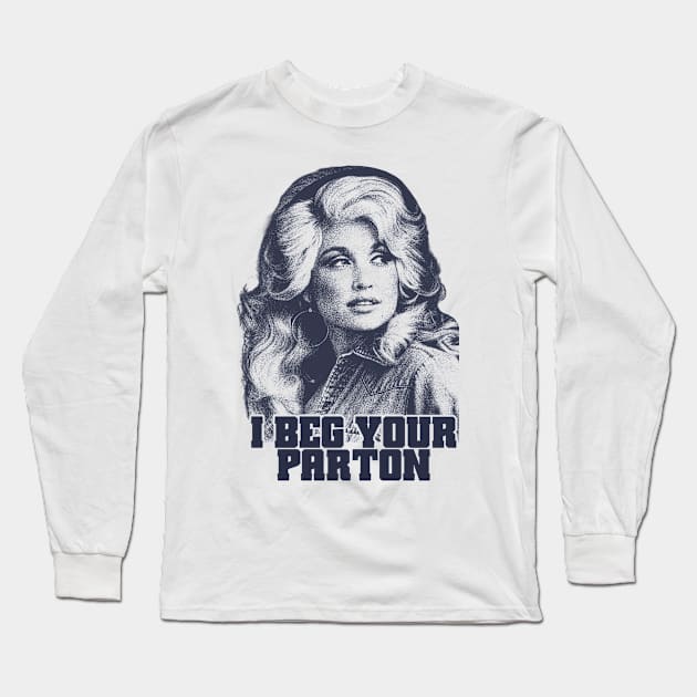 Dolly Parton I Beg Your Long Sleeve T-Shirt by BackOnTop Project